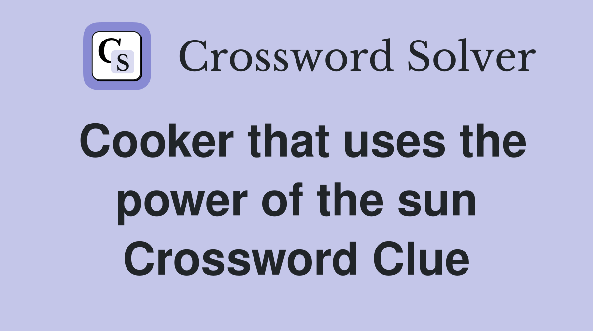 Cooker that uses the power of the sun Crossword Clue Answers